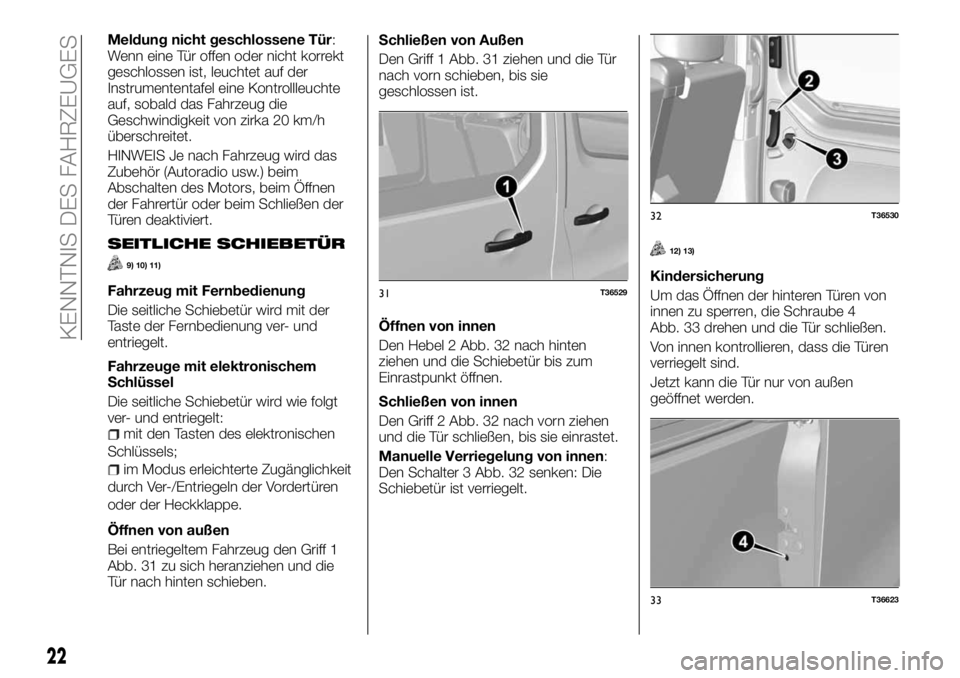 FIAT TALENTO 2017  Betriebsanleitung (in German) Meldung nicht geschlossene Tür:
Wenn eine Tür offen oder nicht korrekt
geschlossen ist, leuchtet auf der
Instrumententafel eine Kontrollleuchte
auf, sobald das Fahrzeug die
Geschwindigkeit von zirka