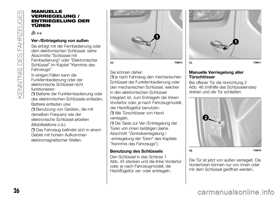 FIAT TALENTO 2017 Betriebsanleitung (in German) MANUELLE
VERRIEGELUNG /
ENTRIEGELUNG DER
TÜREN
4) 5)
Ver-/Entriegelung von außen
Sie erfolgt mit der Fernbedienung oder
dem elektronischen Schlüssel: siehe
Abschnitte "Schlüssel mit
Fernbedien FIAT TALENTO 2017 Betriebsanleitung (in German) MANUELLE
VERRIEGELUNG /
ENTRIEGELUNG DER
TÜREN
4) 5)
Ver-/Entriegelung von außen
Sie erfolgt mit der Fernbedienung oder
dem elektronischen Schlüssel: siehe
Abschnitte "Schlüssel mit
Fernbedien
