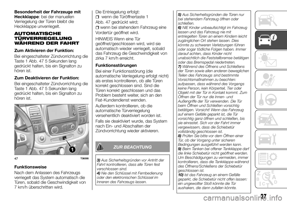 FIAT TALENTO 2017 Betriebsanleitung (in German) Besonderheit der Fahrzeuge mit
Heckklappe: bei der manuellen
Verriegelung der Türen bleibt die
Heckklappe unverriegelt.
AUTOMATISCHE
TÜRVERRIEGELUNG
WÄHREND DER FAHRT
Zum Aktivieren der Funktion:
B FIAT TALENTO 2017 Betriebsanleitung (in German) Besonderheit der Fahrzeuge mit
Heckklappe: bei der manuellen
Verriegelung der Türen bleibt die
Heckklappe unverriegelt.
AUTOMATISCHE
TÜRVERRIEGELUNG
WÄHREND DER FAHRT
Zum Aktivieren der Funktion:
B