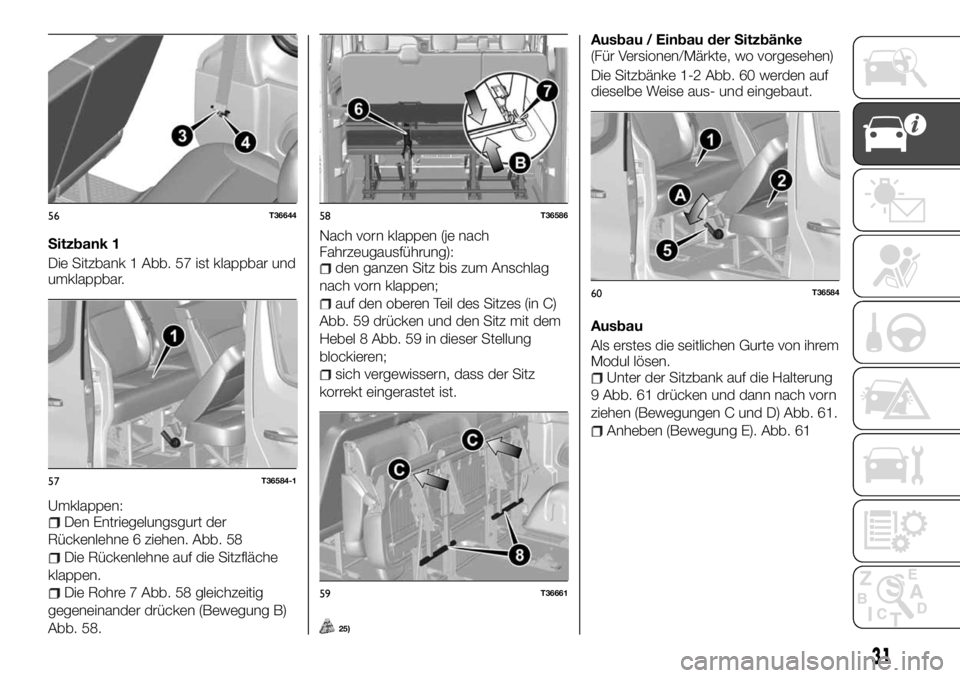 FIAT TALENTO 2017 Betriebsanleitung (in German) Sitzbank 1
Die Sitzbank 1 Abb. 57 ist klappbar und
umklappbar.
Umklappen:
Den Entriegelungsgurt der
Rückenlehne 6 ziehen. Abb. 58
Die Rückenlehne auf die Sitzfläche
klappen.
Die Rohre 7 Abb. 58 gle FIAT TALENTO 2017 Betriebsanleitung (in German) Sitzbank 1
Die Sitzbank 1 Abb. 57 ist klappbar und
umklappbar.
Umklappen:
Den Entriegelungsgurt der
Rückenlehne 6 ziehen. Abb. 58
Die Rückenlehne auf die Sitzfläche
klappen.
Die Rohre 7 Abb. 58 gle