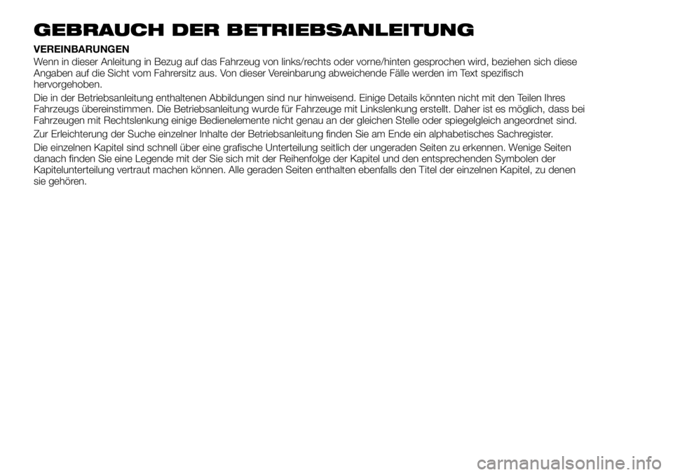 FIAT TALENTO 2017 Betriebsanleitung (in German) GEBRAUCH DER BETRIEBSANLEITUNG
VEREINBARUNGEN
Wenn in dieser Anleitung in Bezug auf das Fahrzeug von links/rechts oder vorne/hinten gesprochen wird, beziehen sich diese
Angaben auf die Sicht vom Fahre FIAT TALENTO 2017 Betriebsanleitung (in German) GEBRAUCH DER BETRIEBSANLEITUNG
VEREINBARUNGEN
Wenn in dieser Anleitung in Bezug auf das Fahrzeug von links/rechts oder vorne/hinten gesprochen wird, beziehen sich diese
Angaben auf die Sicht vom Fahre
