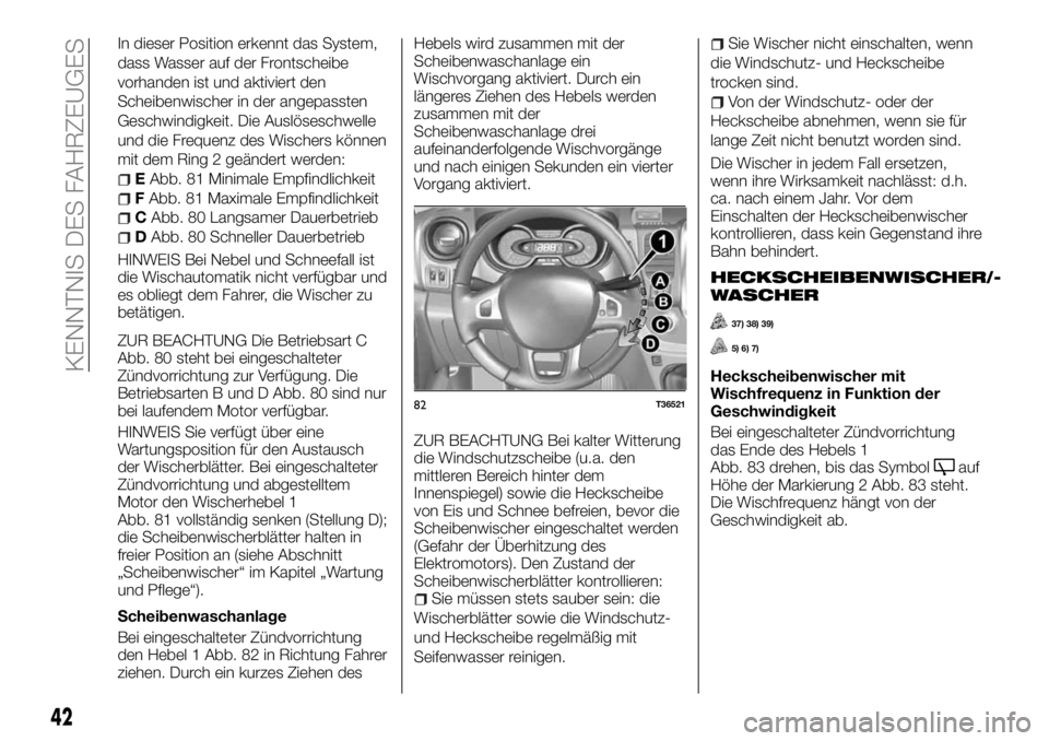 FIAT TALENTO 2017  Betriebsanleitung (in German) In dieser Position erkennt das System,
dass Wasser auf der Frontscheibe
vorhanden ist und aktiviert den
Scheibenwischer in der angepassten
Geschwindigkeit. Die Auslöseschwelle
und die Frequenz des Wi