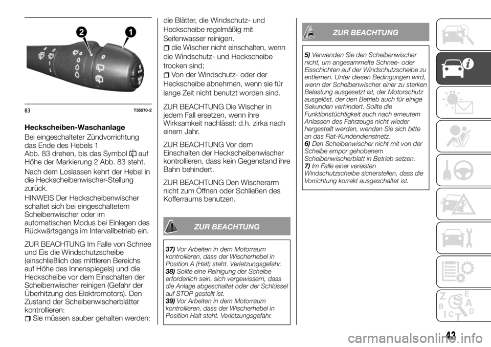 FIAT TALENTO 2017  Betriebsanleitung (in German) Heckscheiben-Waschanlage
Bei eingeschalteter Zündvorrichtung
das Ende des Hebels 1
Abb. 83 drehen, bis das Symbol
auf
Höhe der Markierung 2 Abb. 83 steht.
Nach dem Loslassen kehrt der Hebel in
die H