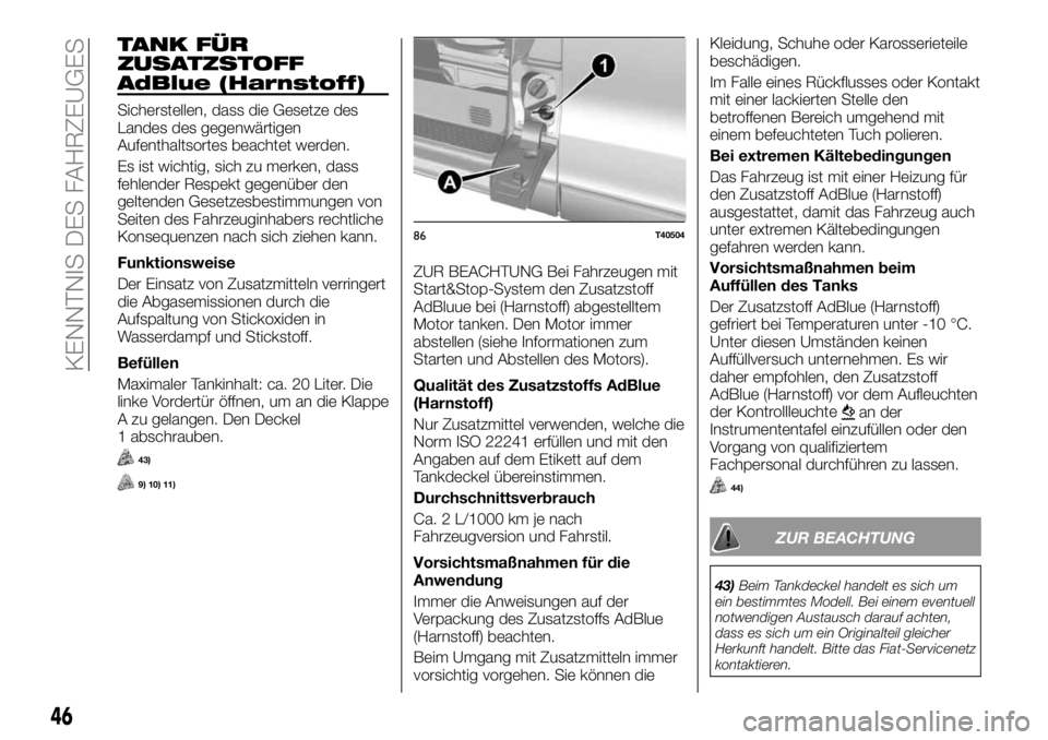 FIAT TALENTO 2017  Betriebsanleitung (in German) TANK FÜR
ZUSATZSTOFF
AdBlue (Harnstoff)
Sicherstellen, dass die Gesetze des
Landes des gegenwärtigen
Aufenthaltsortes beachtet werden.
Es ist wichtig, sich zu merken, dass
fehlender Respekt gegenüb