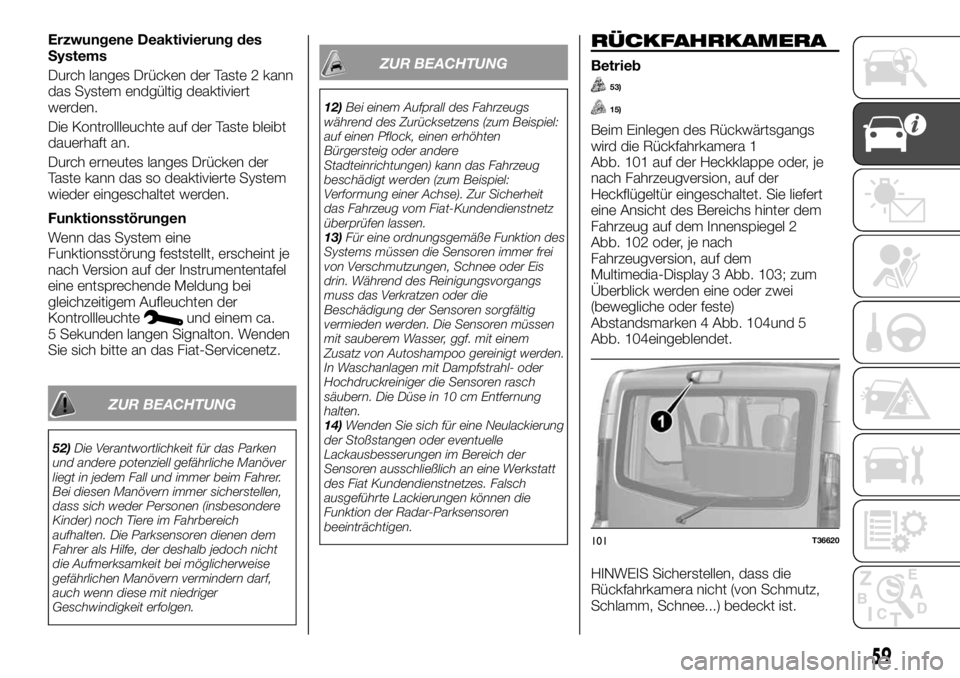 FIAT TALENTO 2017 Betriebsanleitung (in German) Erzwungene Deaktivierung des
Systems
Durch langes Drücken der Taste 2 kann
das System endgültig deaktiviert
werden.
Die Kontrollleuchte auf der Taste bleibt
dauerhaft an.
Durch erneutes langes Drüc FIAT TALENTO 2017 Betriebsanleitung (in German) Erzwungene Deaktivierung des
Systems
Durch langes Drücken der Taste 2 kann
das System endgültig deaktiviert
werden.
Die Kontrollleuchte auf der Taste bleibt
dauerhaft an.
Durch erneutes langes Drüc