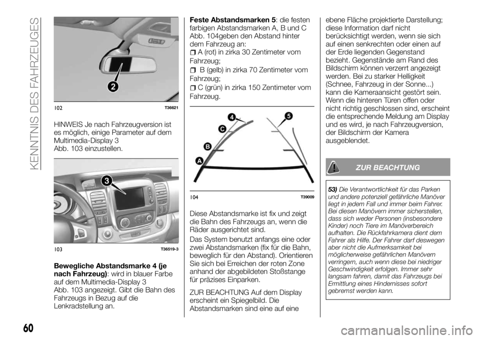 FIAT TALENTO 2017 Betriebsanleitung (in German) HINWEIS Je nach Fahrzeugversion ist
es möglich, einige Parameter auf dem
Multimedia-Display 3
Abb. 103 einzustellen.
Bewegliche Abstandsmarke 4 (je
nach Fahrzeug): wird in blauer Farbe
auf dem Multim FIAT TALENTO 2017 Betriebsanleitung (in German) HINWEIS Je nach Fahrzeugversion ist
es möglich, einige Parameter auf dem
Multimedia-Display 3
Abb. 103 einzustellen.
Bewegliche Abstandsmarke 4 (je
nach Fahrzeug): wird in blauer Farbe
auf dem Multim