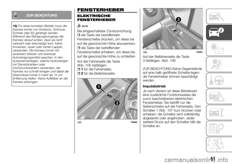FIAT TALENTO 2017 Betriebsanleitung (in German) ZUR BEACHTUNG
15)Für einen korrekten Betrieb muss die
Kamera immer von Schlamm, Schmutz,
Schnee oder Eis gereinigt werden.
Während des Reinigungsvorgangs der
Kamera darauf achten, dass sie nicht
ver FIAT TALENTO 2017 Betriebsanleitung (in German) ZUR BEACHTUNG
15)Für einen korrekten Betrieb muss die
Kamera immer von Schlamm, Schmutz,
Schnee oder Eis gereinigt werden.
Während des Reinigungsvorgangs der
Kamera darauf achten, dass sie nicht
ver