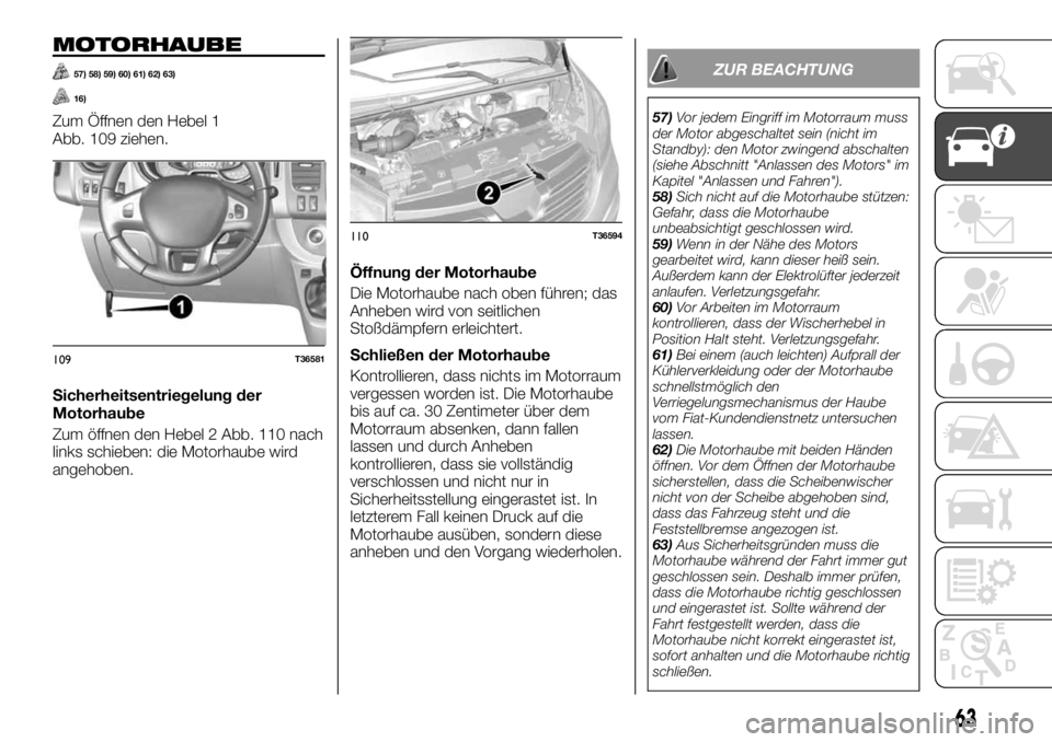 FIAT TALENTO 2017 Betriebsanleitung (in German) MOTORHAUBE
57) 58) 59) 60) 61) 62) 63)
16)
Zum Öffnen den Hebel 1
Abb. 109 ziehen.
Sicherheitsentriegelung der
Motorhaube
Zum öffnen den Hebel 2 Abb. 110 nach
links schieben: die Motorhaube wird
ang FIAT TALENTO 2017 Betriebsanleitung (in German) MOTORHAUBE
57) 58) 59) 60) 61) 62) 63)
16)
Zum Öffnen den Hebel 1
Abb. 109 ziehen.
Sicherheitsentriegelung der
Motorhaube
Zum öffnen den Hebel 2 Abb. 110 nach
links schieben: die Motorhaube wird
ang