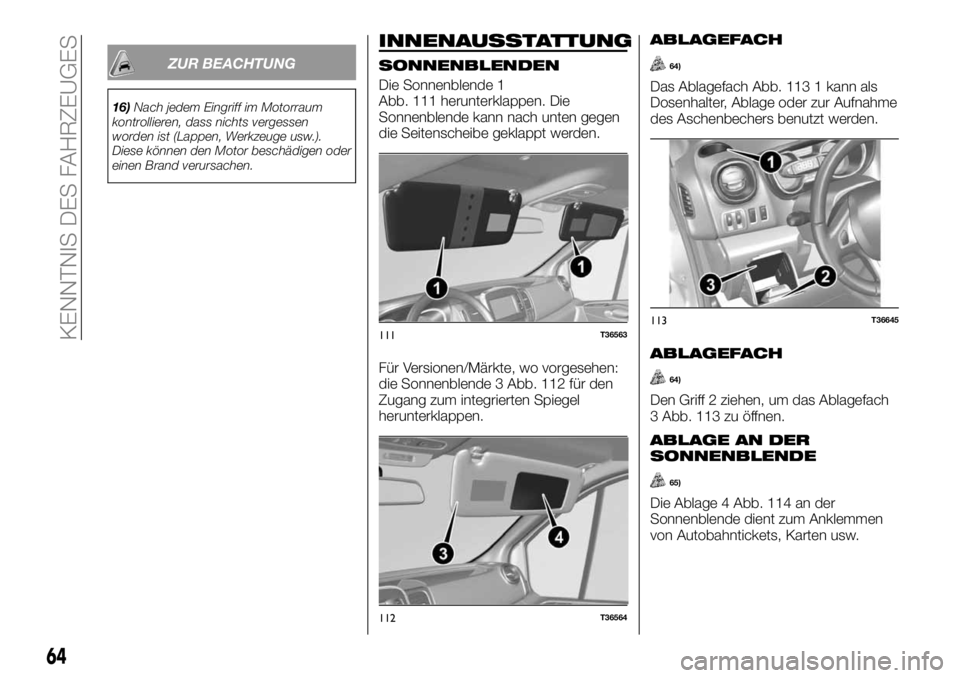 FIAT TALENTO 2017 Betriebsanleitung (in German) ZUR BEACHTUNG
16)Nach jedem Eingriff im Motorraum
kontrollieren, dass nichts vergessen
worden ist (Lappen, Werkzeuge usw.).
Diese können den Motor beschädigen oder
einen Brand verursachen.
INNENAUSS FIAT TALENTO 2017 Betriebsanleitung (in German) ZUR BEACHTUNG
16)Nach jedem Eingriff im Motorraum
kontrollieren, dass nichts vergessen
worden ist (Lappen, Werkzeuge usw.).
Diese können den Motor beschädigen oder
einen Brand verursachen.
INNENAUSS