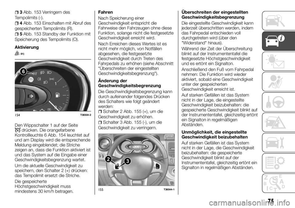 FIAT TALENTO 2017 Betriebsanleitung (in German) 3Abb. 153 Verringern des
Tempolimits (-).
4Abb. 153 Einschalten mit Abruf des
gespeicherten Tempolimits (R).
5Abb. 153 Standby der Funktion mit
Speicherung des Tempolimits (O).
Aktivierung
81)
Den Wip FIAT TALENTO 2017 Betriebsanleitung (in German) 3Abb. 153 Verringern des
Tempolimits (-).
4Abb. 153 Einschalten mit Abruf des
gespeicherten Tempolimits (R).
5Abb. 153 Standby der Funktion mit
Speicherung des Tempolimits (O).
Aktivierung
81)
Den Wip