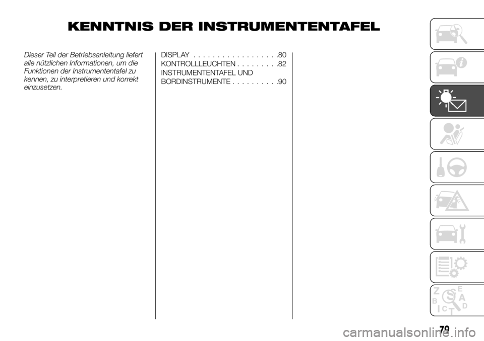 FIAT TALENTO 2017  Betriebsanleitung (in German) KENNTNIS DER INSTRUMENTENTAFEL
Dieser Teil der Betriebsanleitung liefert
alle nützlichen Informationen, um die
Funktionen der Instrumententafel zu
kennen, zu interpretieren und korrekt
einzusetzen.DI