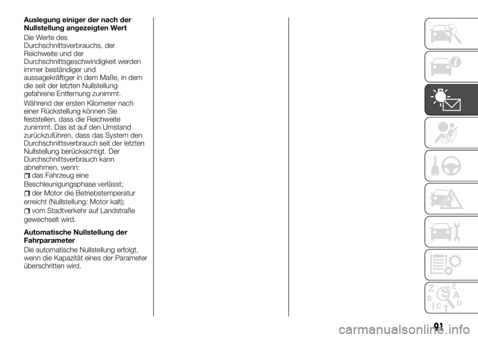 FIAT TALENTO 2017 Betriebsanleitung (in German) Auslegung einiger der nach der
Nullstellung angezeigten Wert
Die Werte des
Durchschnittsverbrauchs, der
Reichweite und der
Durchschnittsgeschwindigkeit werden
immer beständiger und
aussagekräftiger FIAT TALENTO 2017 Betriebsanleitung (in German) Auslegung einiger der nach der
Nullstellung angezeigten Wert
Die Werte des
Durchschnittsverbrauchs, der
Reichweite und der
Durchschnittsgeschwindigkeit werden
immer beständiger und
aussagekräftiger