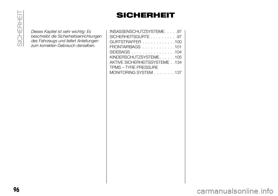 FIAT TALENTO 2017 Betriebsanleitung (in German) SICHERHEIT
Dieses Kapitel ist sehr wichtig: Es
beschreibt die Sicherheitseinrichtungen
des Fahrzeugs und liefert Anleitungen
zum korrekten Gebrauch derselben.INSASSENSCHUTZSYSTEME.....97
SICHERHEITSGU FIAT TALENTO 2017 Betriebsanleitung (in German) SICHERHEIT
Dieses Kapitel ist sehr wichtig: Es
beschreibt die Sicherheitseinrichtungen
des Fahrzeugs und liefert Anleitungen
zum korrekten Gebrauch derselben.INSASSENSCHUTZSYSTEME.....97
SICHERHEITSGU