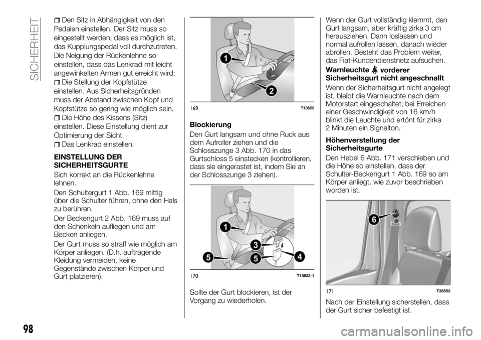 FIAT TALENTO 2017 Betriebsanleitung (in German) Den Sitz in Abhängigkeit von den
Pedalen einstellen. Der Sitz muss so
eingestellt werden, dass es möglich ist,
das Kupplungspedal voll durchzutreten.
Die Neigung der Rückenlehne so
einstellen, dass FIAT TALENTO 2017 Betriebsanleitung (in German) Den Sitz in Abhängigkeit von den
Pedalen einstellen. Der Sitz muss so
eingestellt werden, dass es möglich ist,
das Kupplungspedal voll durchzutreten.
Die Neigung der Rückenlehne so
einstellen, dass