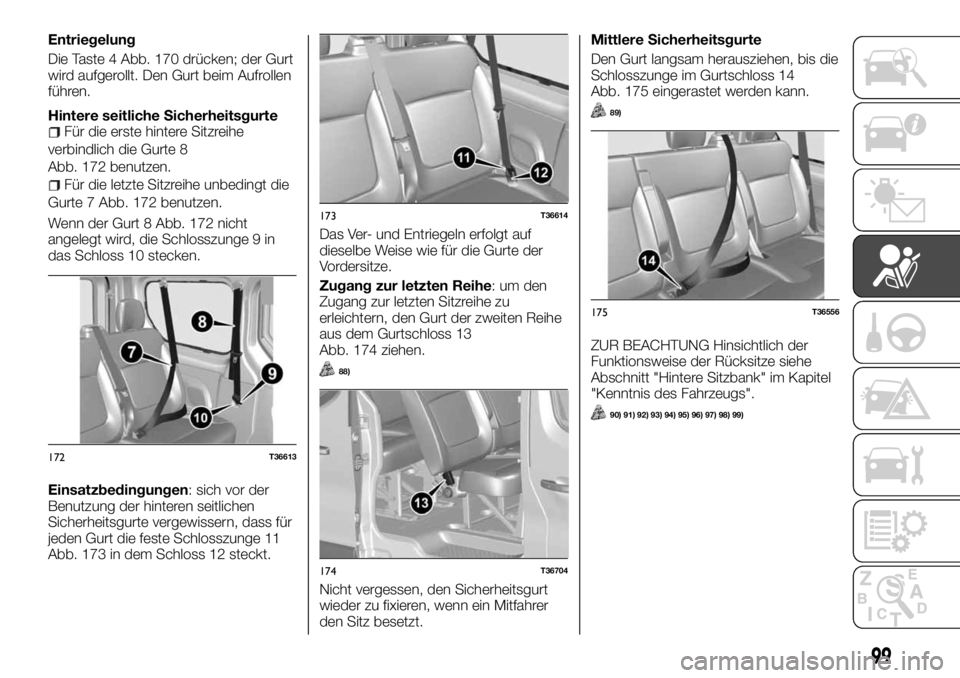 FIAT TALENTO 2018 Betriebsanleitung (in German) Entriegelung
Die Taste 4 Abb. 170 drücken; der Gurt
wird aufgerollt. Den Gurt beim Aufrollen
führen.
Hintere seitliche Sicherheitsgurte
Für die erste hintere Sitzreihe
verbindlich die Gurte 8
Abb. FIAT TALENTO 2018 Betriebsanleitung (in German) Entriegelung
Die Taste 4 Abb. 170 drücken; der Gurt
wird aufgerollt. Den Gurt beim Aufrollen
führen.
Hintere seitliche Sicherheitsgurte
Für die erste hintere Sitzreihe
verbindlich die Gurte 8
Abb.