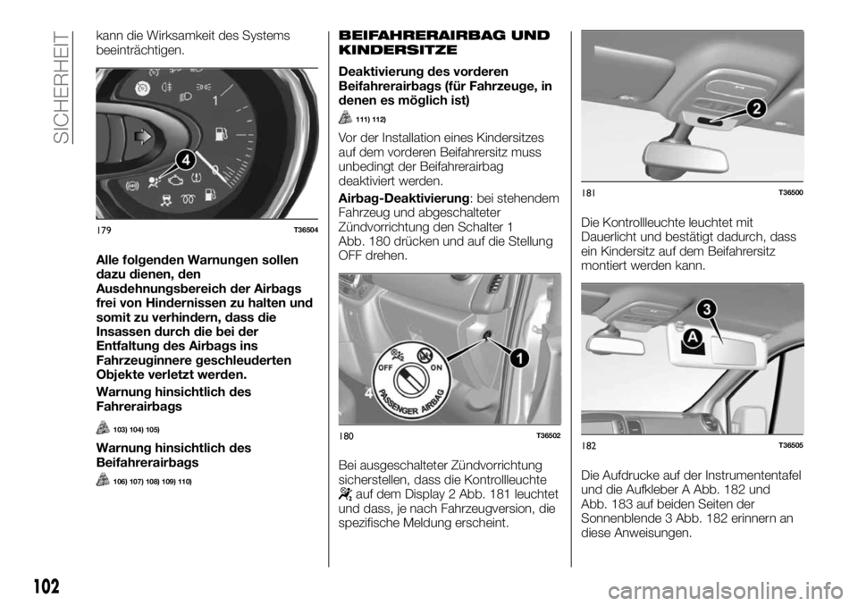 FIAT TALENTO 2018 Betriebsanleitung (in German) kann die Wirksamkeit des Systems
beeinträchtigen.
Alle folgenden Warnungen sollen
dazu dienen, den
Ausdehnungsbereich der Airbags
frei von Hindernissen zu halten und
somit zu verhindern, dass die
Ins FIAT TALENTO 2018 Betriebsanleitung (in German) kann die Wirksamkeit des Systems
beeinträchtigen.
Alle folgenden Warnungen sollen
dazu dienen, den
Ausdehnungsbereich der Airbags
frei von Hindernissen zu halten und
somit zu verhindern, dass die
Ins