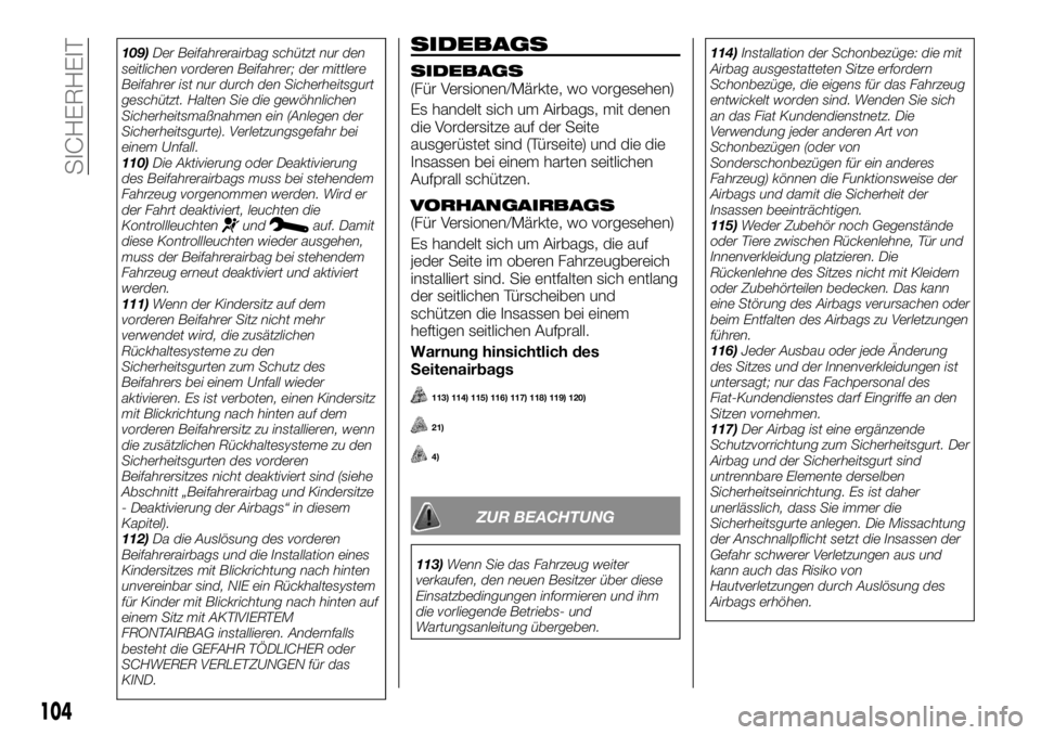 FIAT TALENTO 2018 Betriebsanleitung (in German) 109)Der Beifahrerairbag schützt nur den
seitlichen vorderen Beifahrer; der mittlere
Beifahrer ist nur durch den Sicherheitsgurt
geschützt. Halten Sie die gewöhnlichen
Sicherheitsmaßnahmen ein (Anl FIAT TALENTO 2018 Betriebsanleitung (in German) 109)Der Beifahrerairbag schützt nur den
seitlichen vorderen Beifahrer; der mittlere
Beifahrer ist nur durch den Sicherheitsgurt
geschützt. Halten Sie die gewöhnlichen
Sicherheitsmaßnahmen ein (Anl