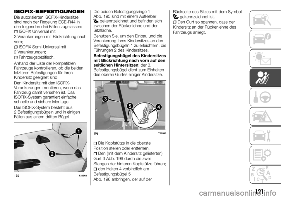 FIAT TALENTO 2018  Betriebsanleitung (in German) ISOFIX-BEFESTIGUNGEN
Die autorisierten ISOFIX-Kindersitze
sind nach der Regelung ECE-R44 in
den folgenden drei Fällen zugelassen:
ISOFIX Universal mit
3 Verankerungen mit Blickrichtung nach
vorn;
ISO