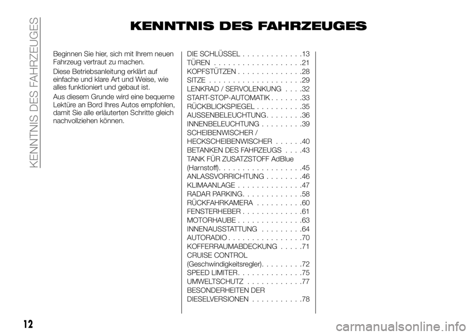 FIAT TALENTO 2018 Betriebsanleitung (in German) KENNTNIS DES FAHRZEUGES
Beginnen Sie hier, sich mit Ihrem neuen
Fahrzeug vertraut zu machen.
Diese Betriebsanleitung erklärt auf
einfache und klare Art und Weise, wie
alles funktioniert und gebaut is FIAT TALENTO 2018 Betriebsanleitung (in German) KENNTNIS DES FAHRZEUGES
Beginnen Sie hier, sich mit Ihrem neuen
Fahrzeug vertraut zu machen.
Diese Betriebsanleitung erklärt auf
einfache und klare Art und Weise, wie
alles funktioniert und gebaut is