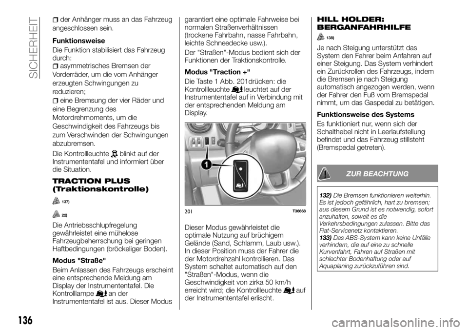 FIAT TALENTO 2018  Betriebsanleitung (in German) der Anhänger muss an das Fahrzeug
angeschlossen sein.
Funktionsweise
Die Funktion stabilisiert das Fahrzeug
durch:
asymmetrisches Bremsen der
Vorderräder, um die vom Anhänger
erzeugten Schwingungen