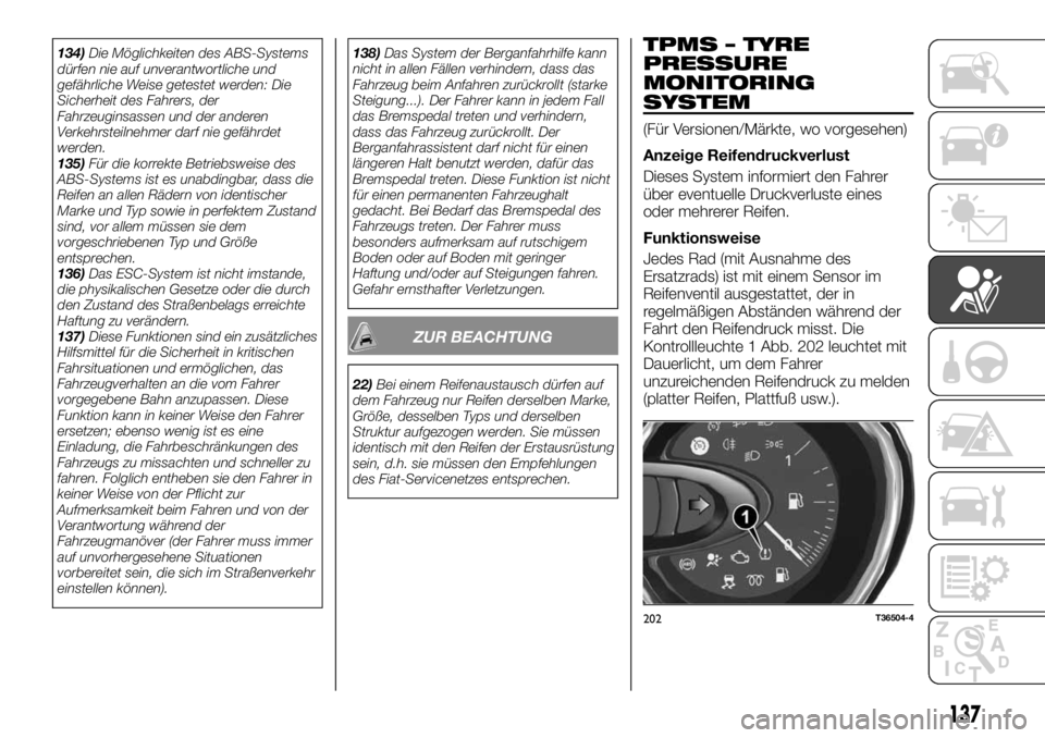 FIAT TALENTO 2018  Betriebsanleitung (in German) 134)Die Möglichkeiten des ABS-Systems
dürfen nie auf unverantwortliche und
gefährliche Weise getestet werden: Die
Sicherheit des Fahrers, der
Fahrzeuginsassen und der anderen
Verkehrsteilnehmer dar