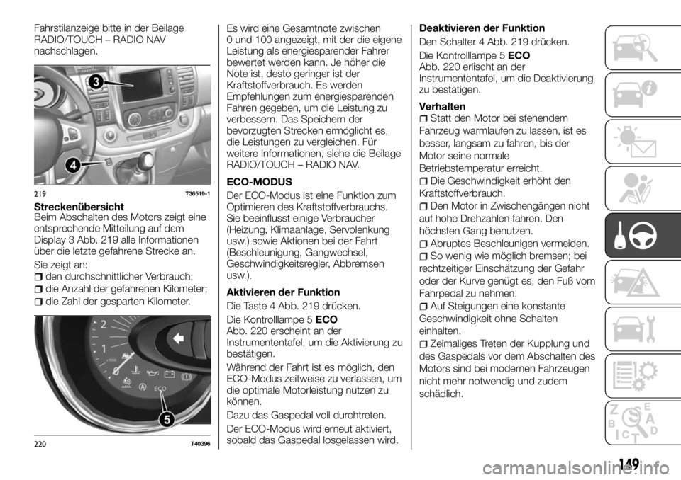 FIAT TALENTO 2018  Betriebsanleitung (in German) Fahrstilanzeige bitte in der Beilage
RADIO/TOUCH – RADIO NAV
nachschlagen.
Streckenübersicht
Beim Abschalten des Motors zeigt eine
entsprechende Mitteilung auf dem
Display 3 Abb. 219 alle Informati