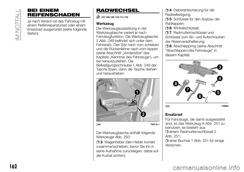 FIAT TALENTO 2018  Betriebsanleitung (in German) BEI EINEM
REIFENSCHADEN
Je nach Version ist das Fahrzeug mit
einem Reifenreparaturset oder einem
Ersatzrad ausgerüstet (siehe folgende
Seiten).
RADWECHSEL
167) 168) 169) 170) 171) 172)
Werkzeug
Die W