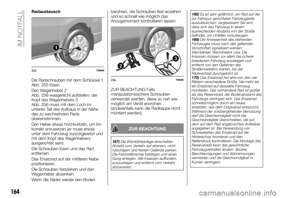 FIAT TALENTO 2018  Betriebsanleitung (in German) Radaustausch
Die Radschrauben mit dem Schlüssel 1
Abb. 255 lösen.
Den Wagenheber 2
Abb. 256 waagerecht aufstellen; der
Kopf des Wagenhebers 3
Abb. 256 muss mit dem Loch im
unteren Teil des Aufbaus i