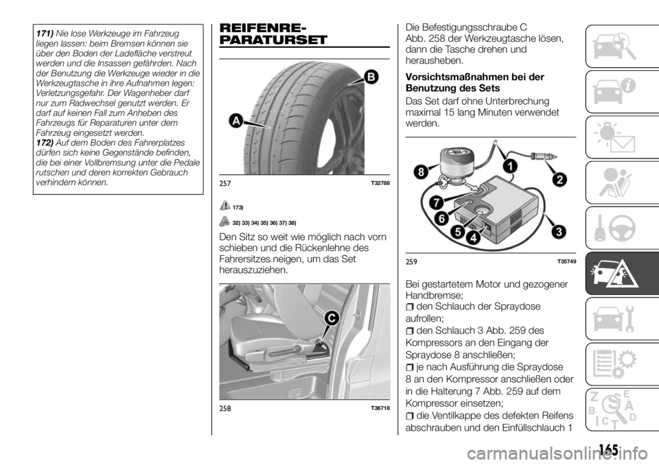 FIAT TALENTO 2018  Betriebsanleitung (in German) 171)Nie lose Werkzeuge im Fahrzeug
liegen lassen: beim Bremsen können sie
über den Boden der Ladefläche verstreut
werden und die Insassen gefährden. Nach
der Benutzung die Werkzeuge wieder in die
