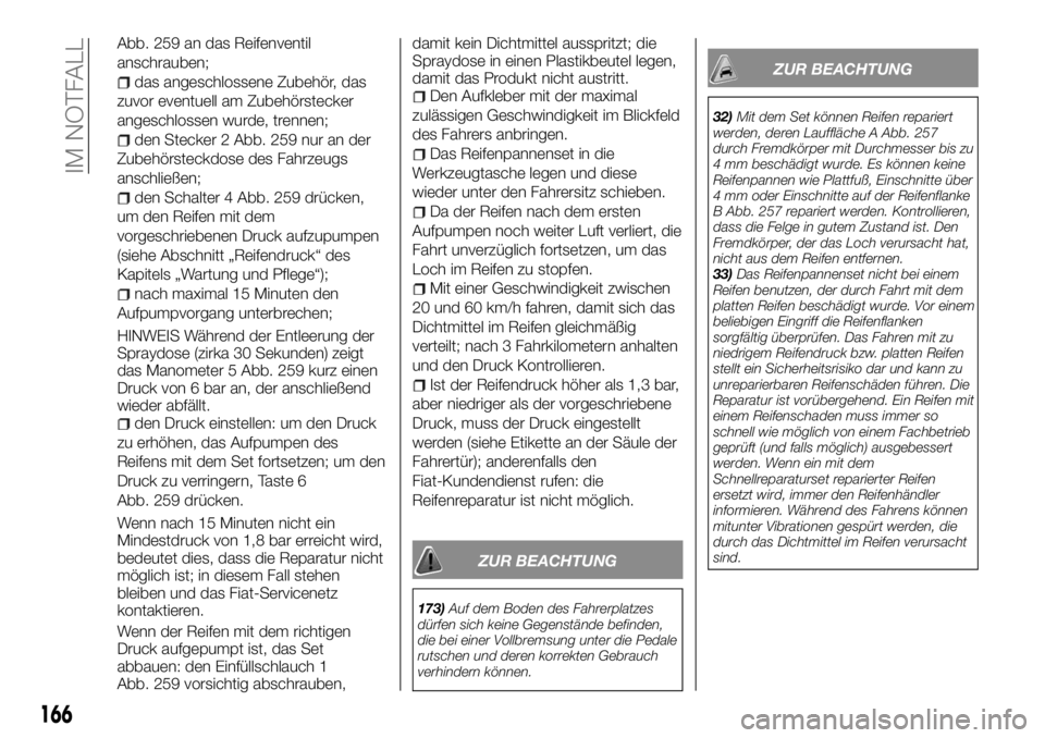 FIAT TALENTO 2018 Betriebsanleitung (in German) Abb. 259 an das Reifenventil
anschrauben;
das angeschlossene Zubehör, das
zuvor eventuell am Zubehörstecker
angeschlossen wurde, trennen;
den Stecker 2 Abb. 259 nur an der
Zubehörsteckdose des Fahr FIAT TALENTO 2018 Betriebsanleitung (in German) Abb. 259 an das Reifenventil
anschrauben;
das angeschlossene Zubehör, das
zuvor eventuell am Zubehörstecker
angeschlossen wurde, trennen;
den Stecker 2 Abb. 259 nur an der
Zubehörsteckdose des Fahr