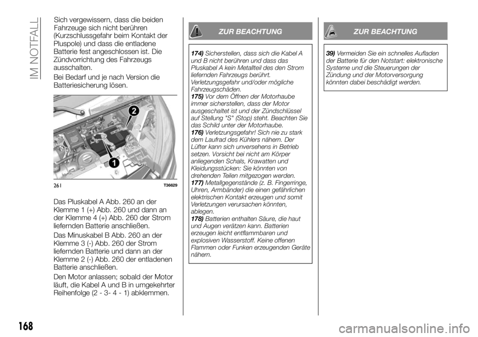 FIAT TALENTO 2018 Betriebsanleitung (in German) (Kurzschlussgefahr beim Kontakt der
Pluspole) und dass die entladene
Batterie fest angeschlossen ist. Die
Zündvorrichtung des Fahrzeugs
ausschalten.
Bei Bedarf und je nach Version die
Batteriesicheru FIAT TALENTO 2018 Betriebsanleitung (in German) (Kurzschlussgefahr beim Kontakt der
Pluspole) und dass die entladene
Batterie fest angeschlossen ist. Die
Zündvorrichtung des Fahrzeugs
ausschalten.
Bei Bedarf und je nach Version die
Batteriesicheru