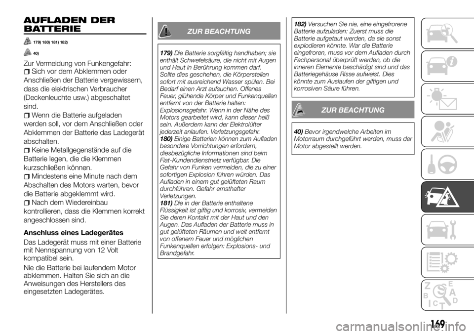FIAT TALENTO 2018 Betriebsanleitung (in German) AUFLADEN DER
BATTERIE
179) 180) 181) 182)
40)
Zur Vermeidung von Funkengefahr:Sich vor dem Abklemmen oder
Anschließen der Batterie vergewissern,
dass die elektrischen Verbraucher
(Deckenleuchte usw.) FIAT TALENTO 2018 Betriebsanleitung (in German) AUFLADEN DER
BATTERIE
179) 180) 181) 182)
40)
Zur Vermeidung von Funkengefahr:Sich vor dem Abklemmen oder
Anschließen der Batterie vergewissern,
dass die elektrischen Verbraucher
(Deckenleuchte usw.)