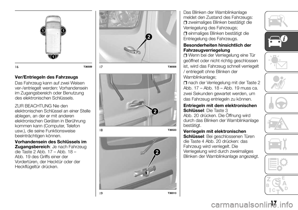 FIAT TALENTO 2018 Betriebsanleitung (in German) Ver/Entriegeln des Fahrzeugs
Das Fahrzeug kann auf zwei Weisen
ver-/entriegelt werden: Vorhandensein
im Zugangsbereich oder Benutzung
des elektronischen Schlüssels.
ZUR BEACHTUNG Nie den
elektronisch FIAT TALENTO 2018 Betriebsanleitung (in German) Ver/Entriegeln des Fahrzeugs
Das Fahrzeug kann auf zwei Weisen
ver-/entriegelt werden: Vorhandensein
im Zugangsbereich oder Benutzung
des elektronischen Schlüssels.
ZUR BEACHTUNG Nie den
elektronisch