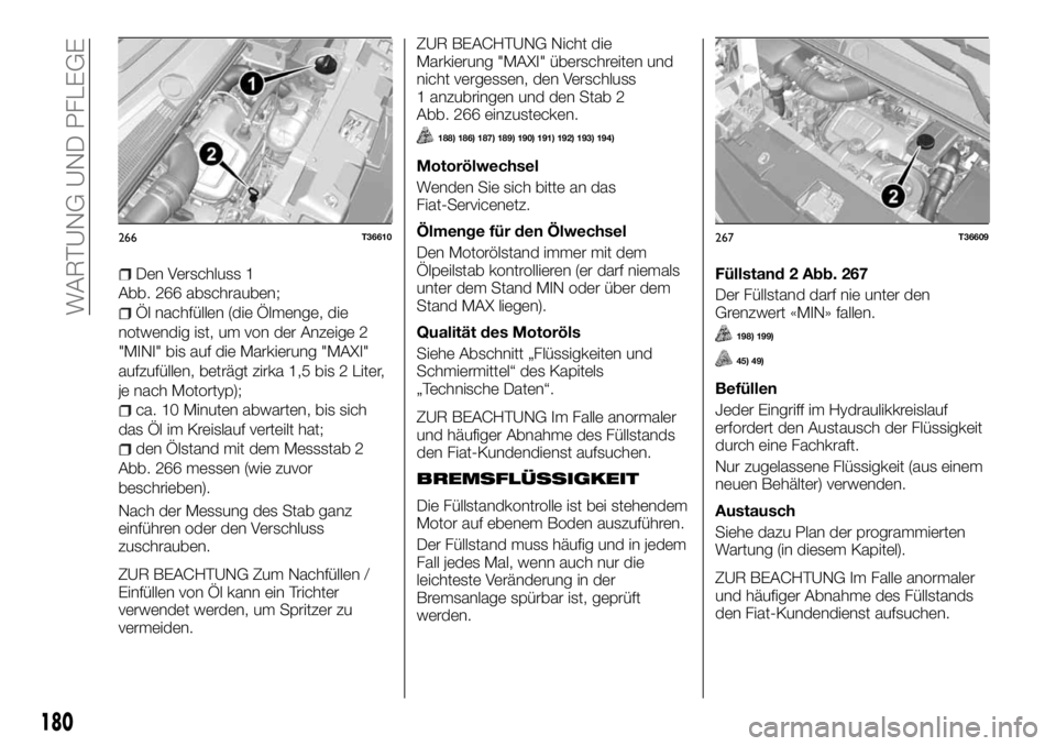 FIAT TALENTO 2018 Betriebsanleitung (in German) Den Verschluss 1
Abb. 266 abschrauben;
Öl nachfüllen (die Ölmenge, die
notwendig ist, um von der Anzeige 2
"MINI" bis auf die Markierung "MAXI"
aufzufüllen, beträgt zirka 1,5 bis FIAT TALENTO 2018 Betriebsanleitung (in German) Den Verschluss 1
Abb. 266 abschrauben;
Öl nachfüllen (die Ölmenge, die
notwendig ist, um von der Anzeige 2
"MINI" bis auf die Markierung "MAXI"
aufzufüllen, beträgt zirka 1,5 bis