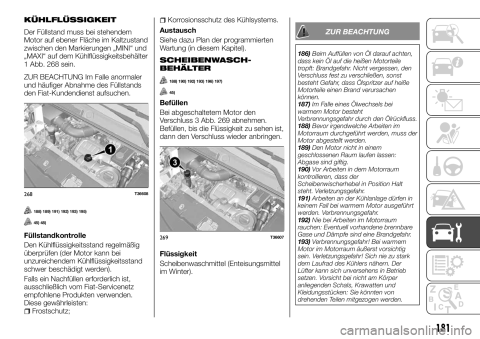 FIAT TALENTO 2018 Betriebsanleitung (in German) KÜHLFLÜSSIGKEIT
Der Füllstand muss bei stehendem
Motor auf ebener Fläche im Kaltzustand
zwischen den Markierungen „MINI“ und
„MAXI“ auf dem Kühlflüssigkeitsbehälter
1 Abb. 268 sein.
ZUR FIAT TALENTO 2018 Betriebsanleitung (in German) KÜHLFLÜSSIGKEIT
Der Füllstand muss bei stehendem
Motor auf ebener Fläche im Kaltzustand
zwischen den Markierungen „MINI“ und
„MAXI“ auf dem Kühlflüssigkeitsbehälter
1 Abb. 268 sein.
ZUR