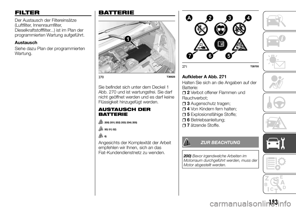 FIAT TALENTO 2018 Betriebsanleitung (in German) FILTER
Der Austausch der Filtereinsätze
(Luftfilter, Innenraumfilter,
Dieselkraftstofffilter...) ist im Plan der
programmierten Wartung aufgeführt.
Austausch
Siehe dazu Plan der programmierten
Wartu FIAT TALENTO 2018 Betriebsanleitung (in German) FILTER
Der Austausch der Filtereinsätze
(Luftfilter, Innenraumfilter,
Dieselkraftstofffilter...) ist im Plan der
programmierten Wartung aufgeführt.
Austausch
Siehe dazu Plan der programmierten
Wartu