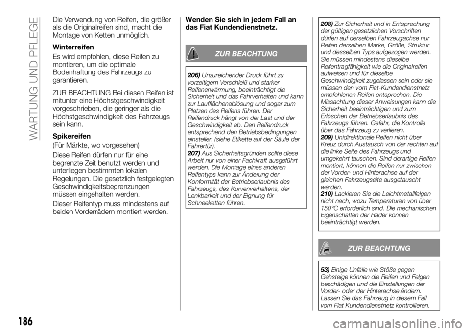 FIAT TALENTO 2018 Betriebsanleitung (in German) Die Verwendung von Reifen, die größer
als die Originalreifen sind, macht die
Montage von Ketten unmöglich.
Winterreifen
Es wird empfohlen, diese Reifen zu
montieren, um die optimale
Bodenhaftung de FIAT TALENTO 2018 Betriebsanleitung (in German) Die Verwendung von Reifen, die größer
als die Originalreifen sind, macht die
Montage von Ketten unmöglich.
Winterreifen
Es wird empfohlen, diese Reifen zu
montieren, um die optimale
Bodenhaftung de