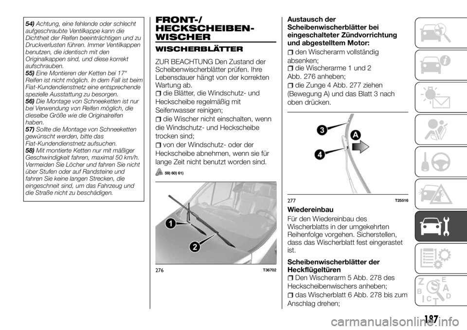 FIAT TALENTO 2018 Betriebsanleitung (in German) 54)Achtung, eine fehlende oder schlecht
aufgeschraubte Ventilkappe kann die
Dichtheit der Reifen beeinträchtigen und zu
Druckverlusten führen. Immer Ventilkappen
benutzen, die identisch mit den
Orig FIAT TALENTO 2018 Betriebsanleitung (in German) 54)Achtung, eine fehlende oder schlecht
aufgeschraubte Ventilkappe kann die
Dichtheit der Reifen beeinträchtigen und zu
Druckverlusten führen. Immer Ventilkappen
benutzen, die identisch mit den
Orig