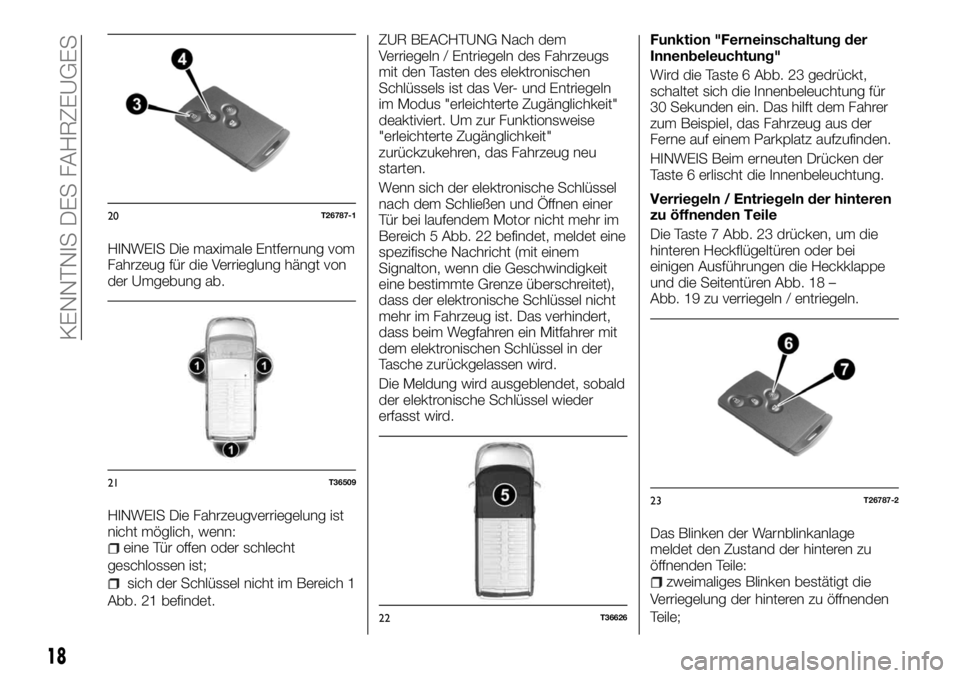 FIAT TALENTO 2018  Betriebsanleitung (in German) HINWEIS Die maximale Entfernung vom
Fahrzeug für die Verrieglung hängt von
der Umgebung ab.
HINWEIS Die Fahrzeugverriegelung ist
nicht möglich, wenn:
eine Tür offen oder schlecht
geschlossen ist;
