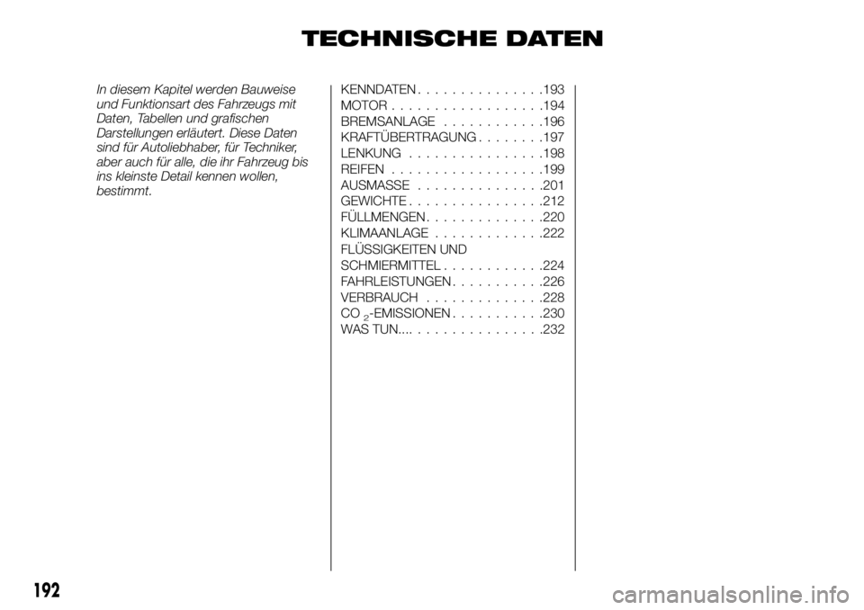 FIAT TALENTO 2018  Betriebsanleitung (in German) TECHNISCHE DATEN
In diesem Kapitel werden Bauweise
und Funktionsart des Fahrzeugs mit
Daten, Tabellen und grafischen
Darstellungen erläutert. Diese Daten
sind für Autoliebhaber, für Techniker,
aber