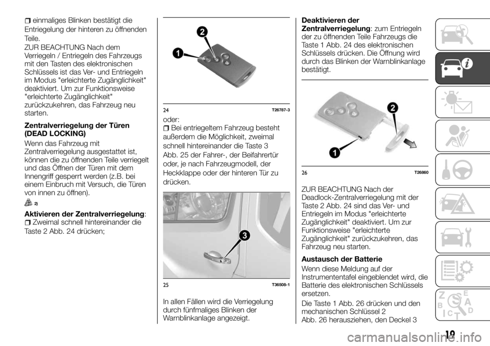 FIAT TALENTO 2018 Betriebsanleitung (in German) einmaliges Blinken bestätigt die
Entriegelung der hinteren zu öffnenden
Teile.
ZUR BEACHTUNG Nach dem
Verriegeln / Entriegeln des Fahrzeugs
mit den Tasten des elektronischen
Schlüssels ist das Ver- FIAT TALENTO 2018 Betriebsanleitung (in German) einmaliges Blinken bestätigt die
Entriegelung der hinteren zu öffnenden
Teile.
ZUR BEACHTUNG Nach dem
Verriegeln / Entriegeln des Fahrzeugs
mit den Tasten des elektronischen
Schlüssels ist das Ver-