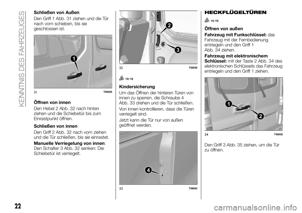 FIAT TALENTO 2018 Betriebsanleitung (in German) Schließen von Außen
Den Griff 1 Abb. 31 ziehen und die Tür
nach vorn schieben, bis sie
geschlossen ist.
Öffnen von innen
Den Hebel 2 Abb. 32 nach hinten
ziehen und die Schiebetür bis zum
Einrastp FIAT TALENTO 2018 Betriebsanleitung (in German) Schließen von Außen
Den Griff 1 Abb. 31 ziehen und die Tür
nach vorn schieben, bis sie
geschlossen ist.
Öffnen von innen
Den Hebel 2 Abb. 32 nach hinten
ziehen und die Schiebetür bis zum
Einrastp