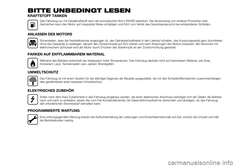 FIAT TALENTO 2018 Betriebsanleitung (in German) BITTE UNBEDINGT LESEN
KRAFTSTOFF TANKEN
Das Fahrzeug nur mit Dieselkraftstoff nach der europäischen Norm EN590 betanken. Die Verwendung von anderen Produkten oder
Gemischen kann den Motor auf irrepar FIAT TALENTO 2018 Betriebsanleitung (in German) BITTE UNBEDINGT LESEN
KRAFTSTOFF TANKEN
Das Fahrzeug nur mit Dieselkraftstoff nach der europäischen Norm EN590 betanken. Die Verwendung von anderen Produkten oder
Gemischen kann den Motor auf irrepar