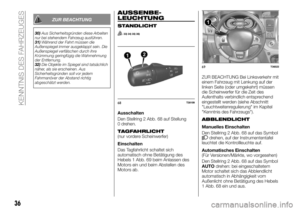 FIAT TALENTO 2018 Betriebsanleitung (in German) ZUR BEACHTUNG
30)Aus Sicherheitsgründen diese Arbeiten
nur bei stehendem Fahrzeug ausführen.
31)Während der Fahrt müssen die
Außenspiegel immer ausgeklappt sein. Die
Außenspiegel verfälschen du FIAT TALENTO 2018 Betriebsanleitung (in German) ZUR BEACHTUNG
30)Aus Sicherheitsgründen diese Arbeiten
nur bei stehendem Fahrzeug ausführen.
31)Während der Fahrt müssen die
Außenspiegel immer ausgeklappt sein. Die
Außenspiegel verfälschen du