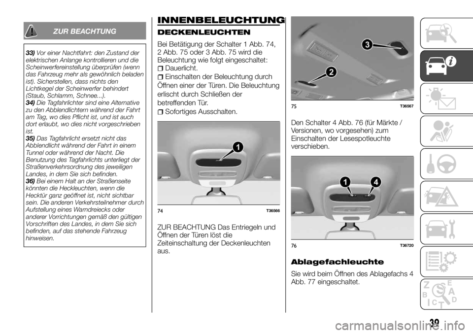 FIAT TALENTO 2018  Betriebsanleitung (in German) ZUR BEACHTUNG
33)Vor einer Nachtfahrt: den Zustand der
elektrischen Anlange kontrollieren und die
Scheinwerfereinstellung überprüfen (wenn
das Fahrzeug mehr als gewöhnlich beladen
ist). Sicherstell