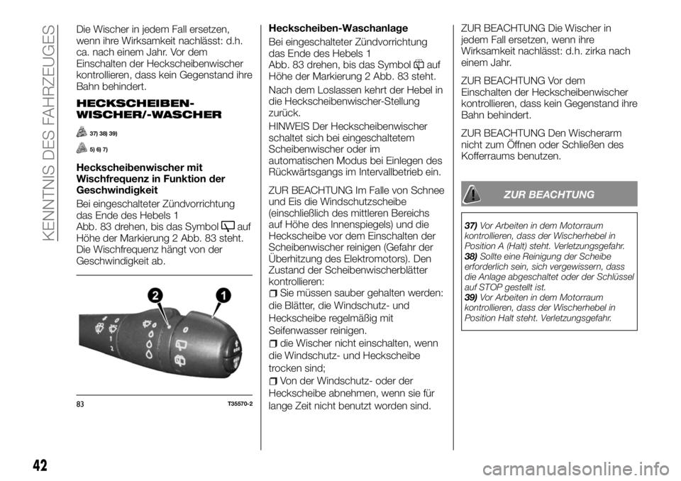 FIAT TALENTO 2018  Betriebsanleitung (in German) Die Wischer in jedem Fall ersetzen,
wenn ihre Wirksamkeit nachlässt: d.h.
ca. nach einem Jahr. Vor dem
Einschalten der Heckscheibenwischer
kontrollieren, dass kein Gegenstand ihre
Bahn behindert.
HEC