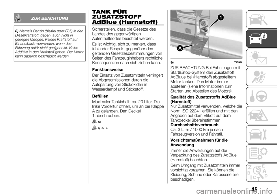 FIAT TALENTO 2018  Betriebsanleitung (in German) ZUR BEACHTUNG
8)Niemals Benzin (bleifrei oder E85) in den
Dieselkraftstoff, geben, auch nicht in
geringen Mengen. Keinen Kraftstoff auf
Ethanolbasis verwenden, wenn das
Fahrzeug dafür nicht geeignet 