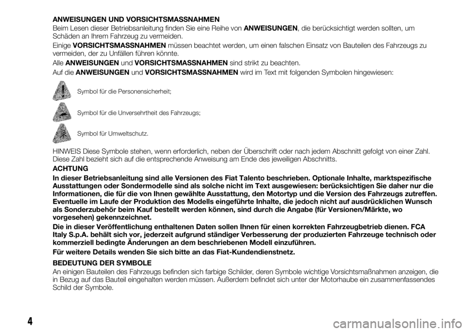 FIAT TALENTO 2018 Betriebsanleitung (in German) ANWEISUNGEN UND VORSICHTSMASSNAHMEN
Beim Lesen dieser Betriebsanleitung finden Sie eine Reihe vonANWEISUNGEN, die berücksichtigt werden sollten, um
Schäden an Ihrem Fahrzeug zu vermeiden.
EinigeVORS FIAT TALENTO 2018 Betriebsanleitung (in German) ANWEISUNGEN UND VORSICHTSMASSNAHMEN
Beim Lesen dieser Betriebsanleitung finden Sie eine Reihe vonANWEISUNGEN, die berücksichtigt werden sollten, um
Schäden an Ihrem Fahrzeug zu vermeiden.
EinigeVORS