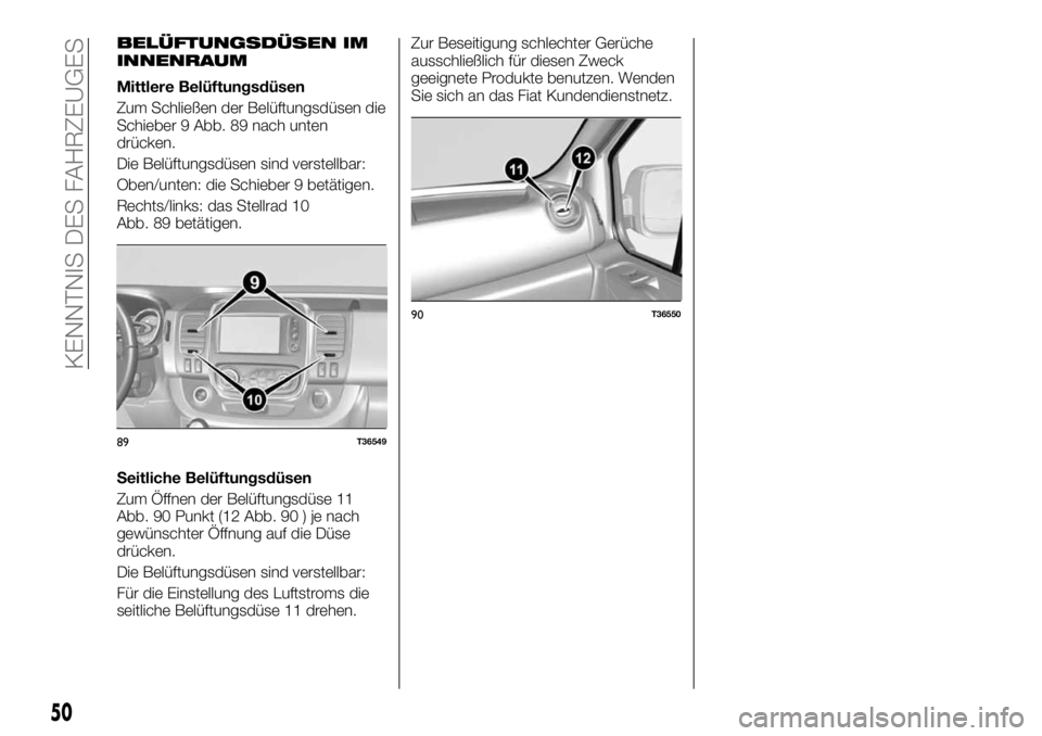 FIAT TALENTO 2018  Betriebsanleitung (in German) BELÜFTUNGSDÜSEN IM
INNENRAUM
Mittlere Belüftungsdüsen
Zum Schließen der Belüftungsdüsen die
Schieber 9 Abb. 89 nach unten
drücken.
Die Belüftungsdüsen sind verstellbar:
Oben/unten: die Schie