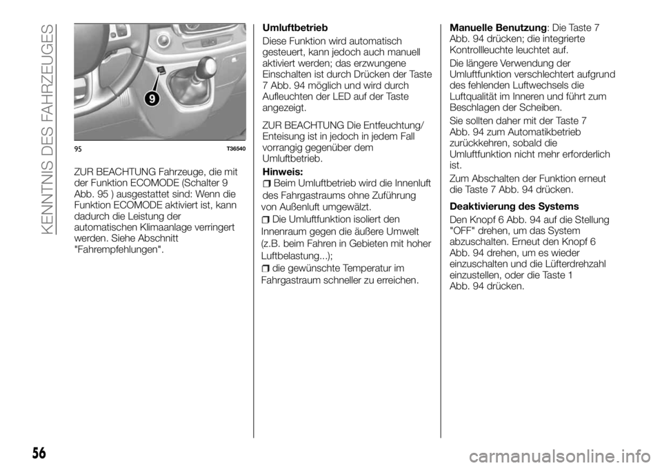 FIAT TALENTO 2018  Betriebsanleitung (in German) ZUR BEACHTUNG Fahrzeuge, die mit
der Funktion ECOMODE (Schalter 9
Abb. 95 ) ausgestattet sind: Wenn die
Funktion ECOMODE aktiviert ist, kann
dadurch die Leistung der
automatischen Klimaanlage verringe